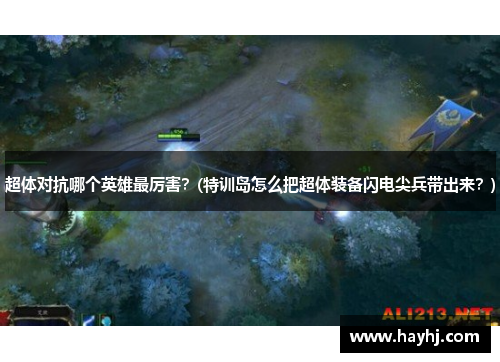 超体对抗哪个英雄最厉害？(特训岛怎么把超体装备闪电尖兵带出来？)